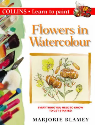 Flowers In Watercolour (Collins Learn To Paint) Marjorie Blamey Used; Good Boo • £3.35