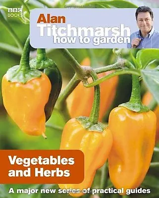 Alan Titchmarsh How To Garden: Vegetables And Herbs By Alan Titchmarsh • £2.51