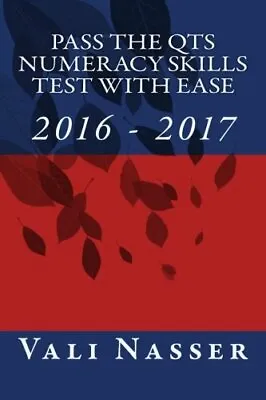 Pass The QTS Numeracy Skills Test With Ease: 2016 - 2017 By Vali Nasser • £2.51