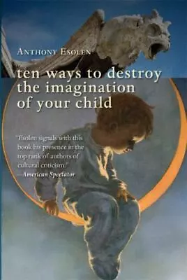 Ten Ways To Destroy The Imagination Of Your Child By Mr. Esolen Anthony: Used • $17.99