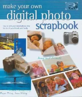 Make Your Own Digital Photo Scrapbook: How To Turn Your Digital Phot - VERY GOOD • $4.72