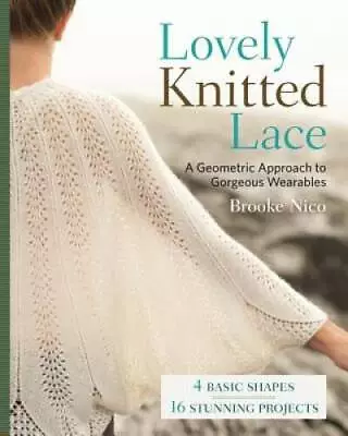 Lovely Knitted Lace: A Geometric Approach To Gorgeous Wearables - VERY GOOD • $6.46
