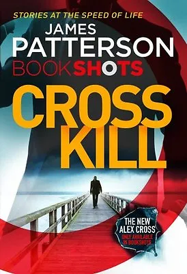 Cross Kill: BookShots (An Alex Cross Thriller) By James Patterson • £2.51