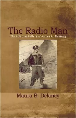 THE RADIO MAN: THE LIFE AND LETTERS OF JAMES G. DELANEY By Maura B. Delaney *VG* • $25.49
