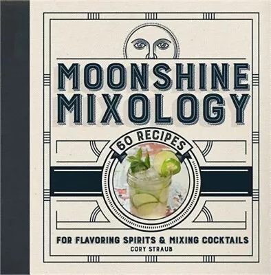 Moonshine Mixology: 60 Recipes For Flavoring Spirits & Making Cocktails (Hardbac • $17.92