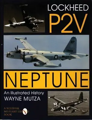 Lockheed P-2v Neptune: An Illustrated History By Mutza Wayne • $30