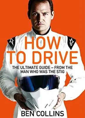 How To Drive: The Ultimate Guide From The Man Who Was The Stig By Collins Ben • £3.66