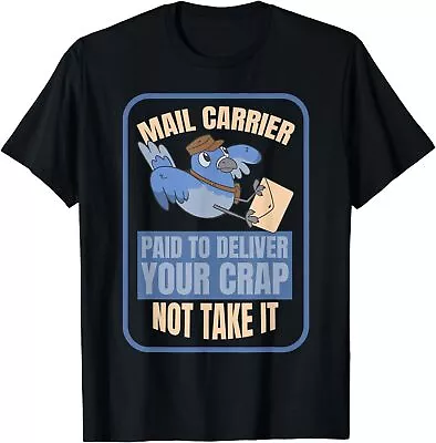 NEW LIMITED Mail Carrier Paid To Deliver Your Crap Not Take It Postman T-Shirt • $16.99