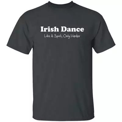 Irish Dance Like A Sport Only Harder Unisex Shirt S-2XL Dark Heather • $19.55