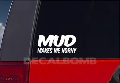 Mud Makes Me Horny Decal Sticker Turbo Truck Hunt Race Mud Car ATV UTV Rzr MX • $3.99