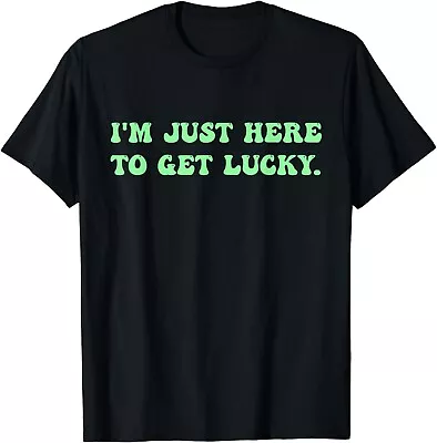 I'm Just Here To Get Lucky Funny St. Patrick's Day. Gift Unisex T-Shirt • $19.95