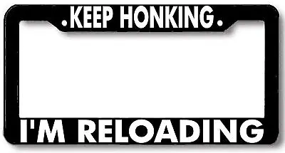 Keep Honking I'M RELOADING License Plate Frame  • $5.99