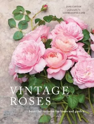 Vintage Roses: Beautiful Varieties For Home And Garden (Beauti... By Jane Eastoe • $17.45