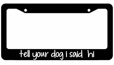 Tell Your Dog I Said Hi License Plate Frame Animal Lover  • $10.99