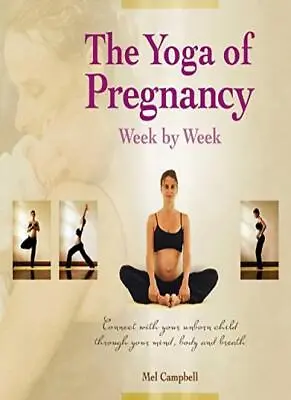 The Yoga Of Pregnancy Week By Week: Connect With Your Unborn Child Through The  • £2.93