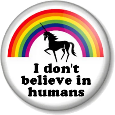 I Don't Believe In Humans Rainbow Unicorn Pin Button Badge Fairy Tale Mythical • £0.99