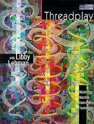 Threadplay With Libby Lehman: Mastering Machine Embroidery Techniques - GOOD • $4.39