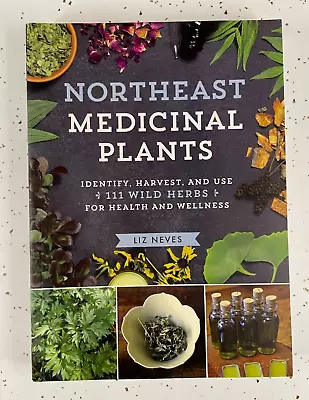 Northeast Medicinal Plants Identify Harvest Use 111 Wild Herbs By Liz Neves • $20.42