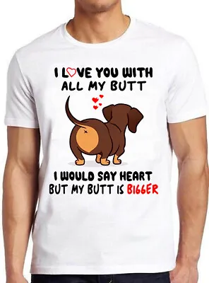 Dachshund I Love You With All My Butt Bigger Dog Funny Gift Tee T Shirt C1351 • £6.35