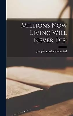 Millions Now Living Will Never Die! By Joseph Franklin Rutherford (English) Hard • $52.71