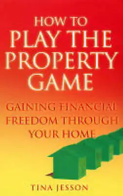 How To Play The Property Game: Gaining Financial Freedom Through Your Home By... • £4.20