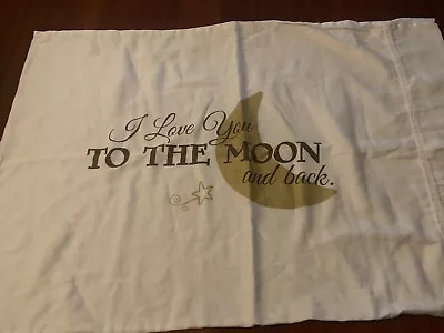 I LOVE YOU TO THE MOON AND BACK Standard Pair Pillowcases 100 % Cotton 20” X 29” • $9.95