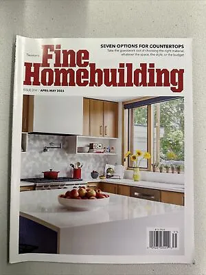 Fine Homebuilding Magazine April-May 2023 Issue 314 Seven Options For Countertop • $11.99