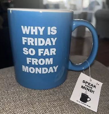   Why Is Friday So Far From Monday   Coffee Cup Mug BMI Speak Your Mind • $19.99