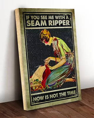 Sewing If You See Me With A Seam Ripper Now Is Not The Time Sewer Sew Canvas • $67.30