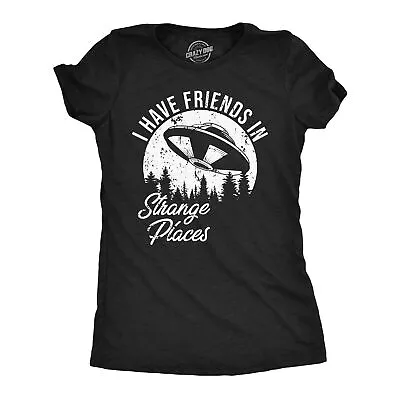 Womens I Have Friends In Strange Places Funny T Shirt Sarcastic UFO Graphic Tee • $13.10