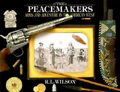 The Peacemakers : ARMS AND ADVENTURE IN THE AMERICAN WEST - R. L. Wilson - 1992  • $19.99