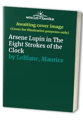 £12.79 • Buy Arsene Lupin In The Eight Strokes Of The Clock By LeBlanc, Maurice Paperback The