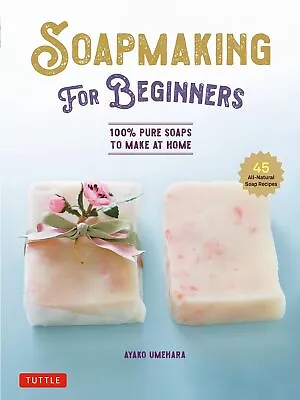 Soap Making For Beginners: 100% Pure Soaps To Make At Home (45 All-Natural Soap  • £13.99