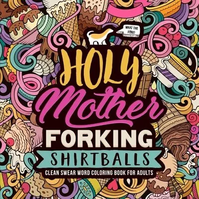 Holy Mother Forking Shirtballs: Clean Swear Word Colo... By Honey Badger Colorin • £5.49
