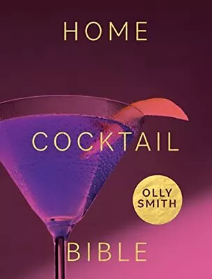 Home Cocktail Bible: Every Cocktail Recipe You'll Ever Need - ... By Smith Olly • £11.99