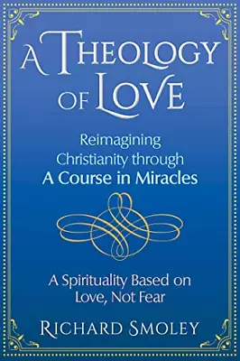 A Theology Of Love: Reimagining Christianity Through A Course In Miracles • £6.31