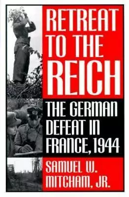 Retreat To The Reich: The German Defeat In France 1944 By Mitcham Jr. Samuel W • $5.52