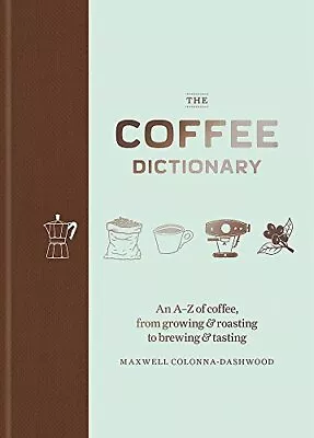 £6 • Buy The Coffee Dictionary: An A-Z Of Coffee, From Growing & Roasting To Brewing & T