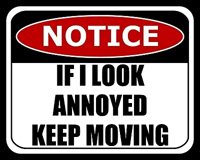 Notice If I Look Annoyed Keep Moving Mum Dad Son Daughter Metal Plaque Sign 2136 • £6.99