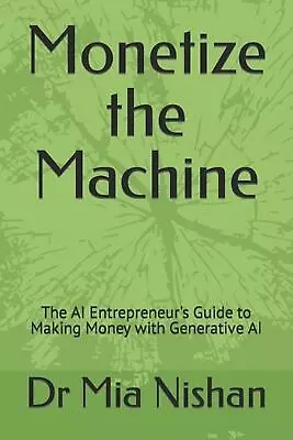 Monetize The Machine: The AI Entrepreneur's Guide To Making Money With Generativ • $37.33
