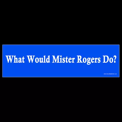 What Would Mister Rogers Do? BUMPER STICKER Or MAGNET Magnetic Kind Kindness Mr. • $3.49