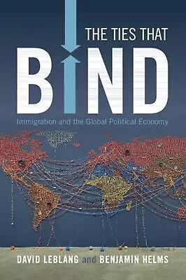 The Ties That Bind: Immigration And The Global Political Economy By David Leblan • £37.49