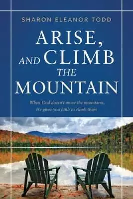 Arise And Climb The Mountain - Paperback By Todd Sharon Eleanor - GOOD • $4.46