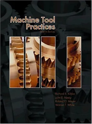 Machine Tool Practices Warren T. Kibb Meyer Roland O. Neely • $7.78