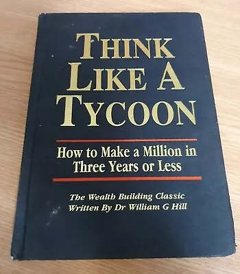 £32.50 • Buy Think Like A Tycoon : How To Make A Million In 3 Years Or Less By Hill, W.G.