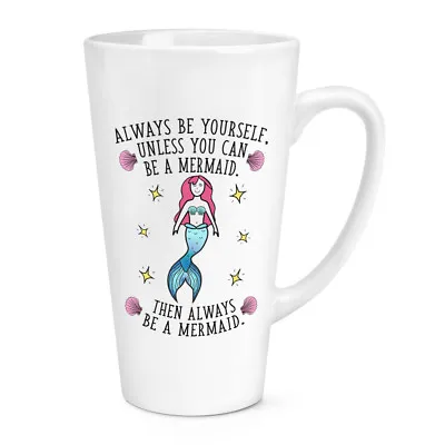Always Be Yourself Mermaid 17oz Large Latte Mug Cup - Funny • £12.99