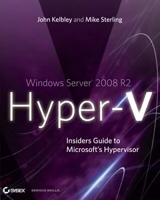 WINDOWS SERVER 2008 R2 HYPER-V: INSIDERS GUIDE TO By John Kelbley & Mike Mint • $25.95