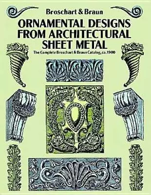 Ornamental Designs From Architectural Sheet Metal: The Complete Broschart - GOOD • $8.84