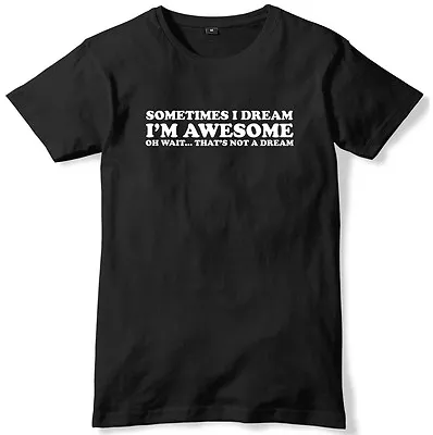 Sometimes I Dream I'm Awesome That's Not A Dream Mens T-Shirt • £11.99