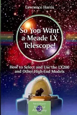 So You Want A Meade LX Telescope! : How To Select And Use The LX200 And Other... • £33.75